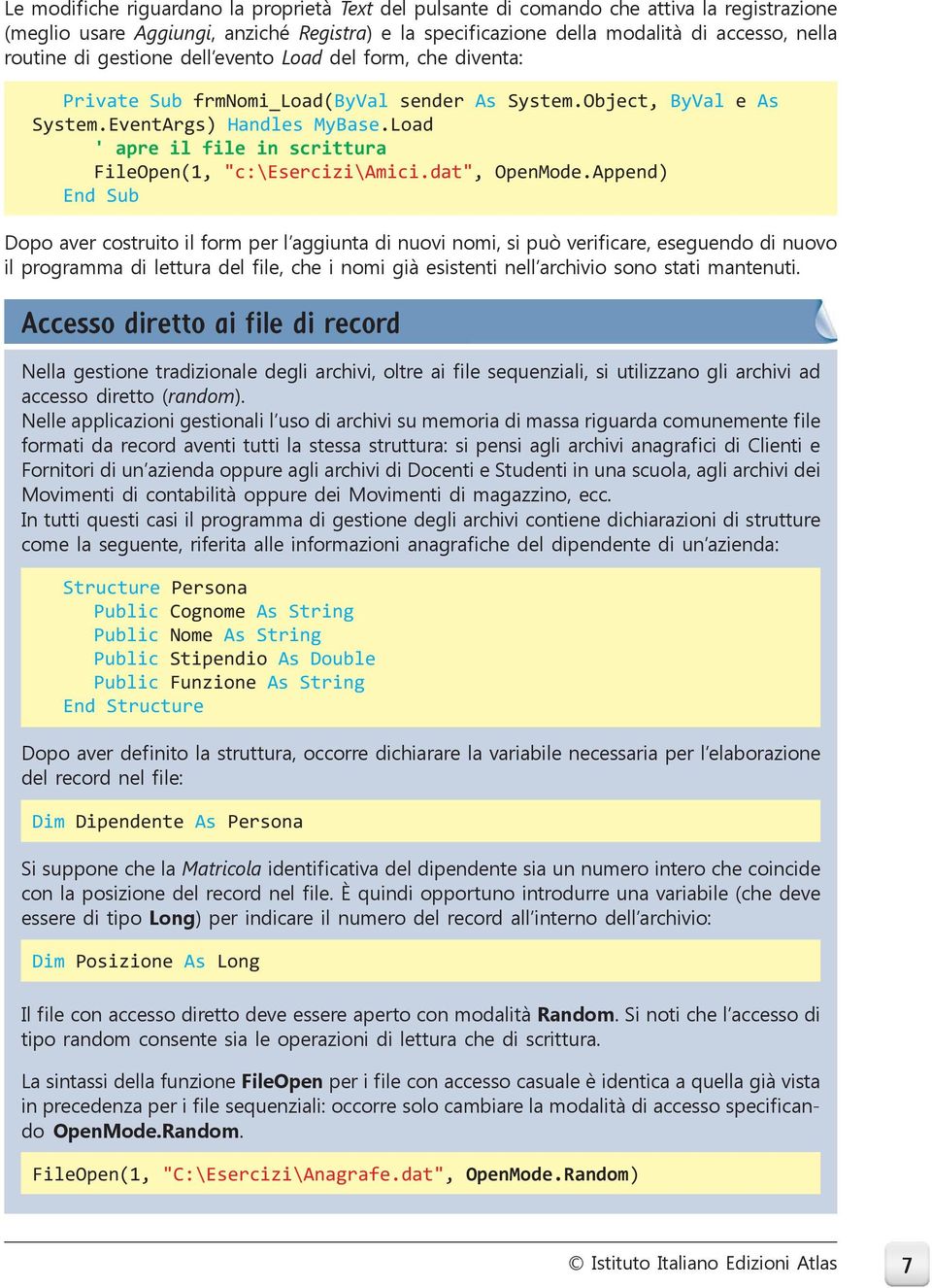 Load ' apre il file in scrittura FileOpen(1, "c:\esercizi\amici.dat", OpenMode.