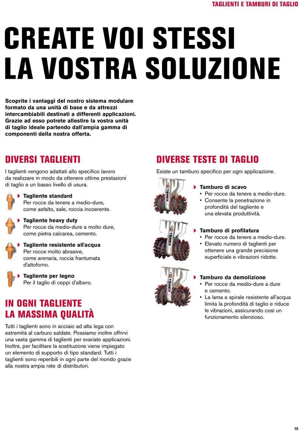 Diversi taglienti I taglienti vengono adattati allo specifico lavoro da realizzare in modo da ottenere ottime prestazioni di taglio e un basso livello di usura.