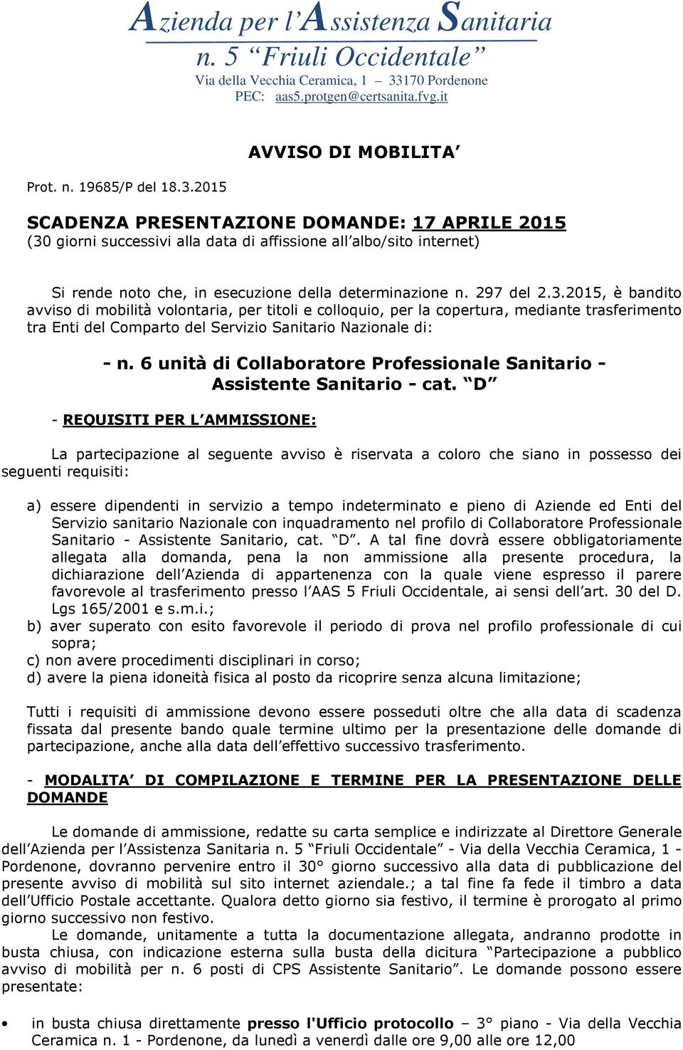 2015 AVVISO DI MOBILITA SCADENZA PRESENTAZIONE DOMANDE: 17 APRILE 2015 (30 giorni successivi alla data di affissione all albo/sito internet) Si rende noto che, in esecuzione della determinazione n.