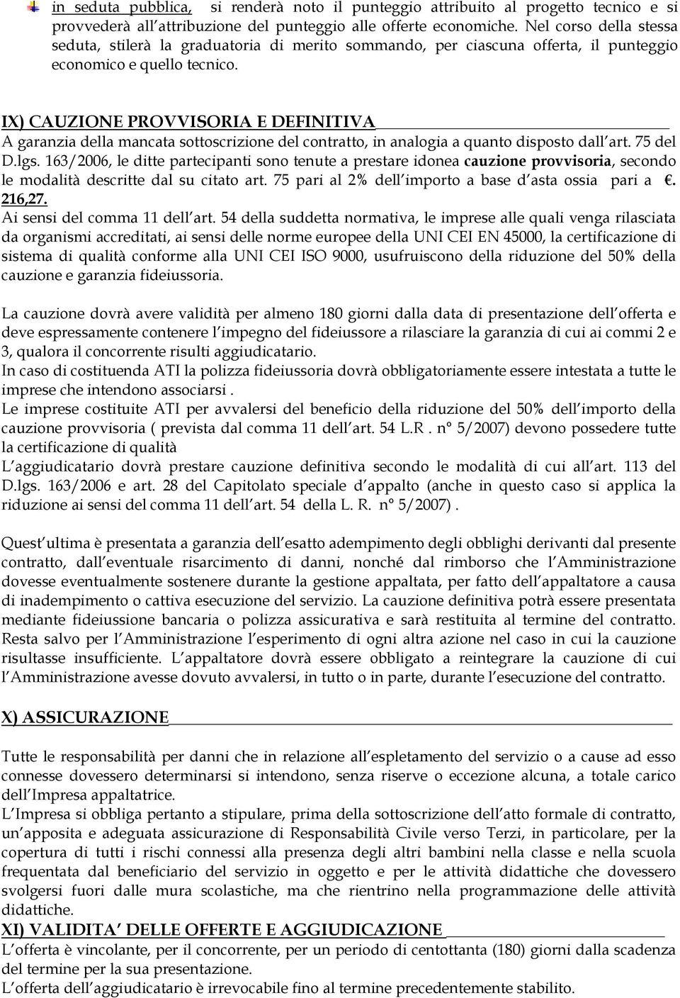 IX) CAUZIONE PROVVISORIA E DEFINITIVA A garanzia della mancata sottoscrizione del contratto, in analogia a quanto disposto dall art. 75 del D.lgs.