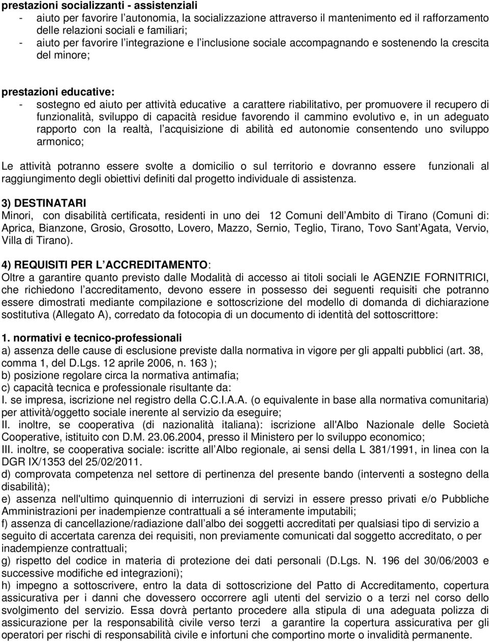 recupero di funzionalità, sviluppo di capacità residue favorendo il cammino evolutivo e, in un adeguato rapporto con la realtà, l acquisizione di abilità ed autonomie consentendo uno sviluppo