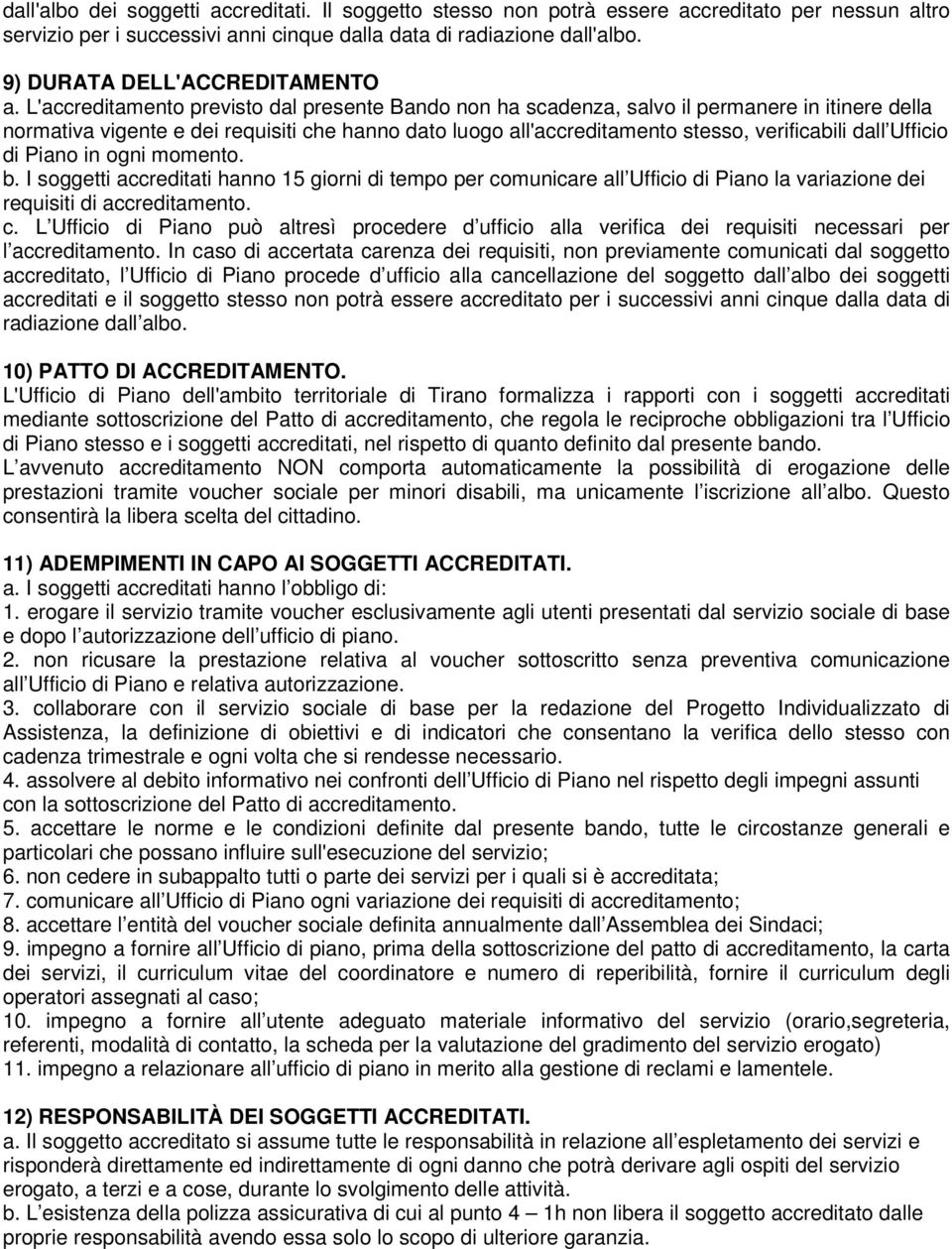 L'accreditamento previsto dal presente Bando non ha scadenza, salvo il permanere in itinere della normativa vigente e dei requisiti che hanno dato luogo all'accreditamento stesso, verificabili dall