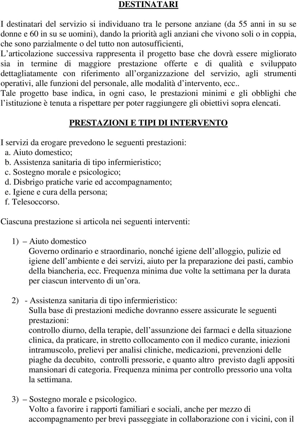 sviluppato dettagliatamente con riferimento all organizzazione del servizio, agli strumenti operativi, alle funzioni del personale, alle modalità d intervento, ecc.