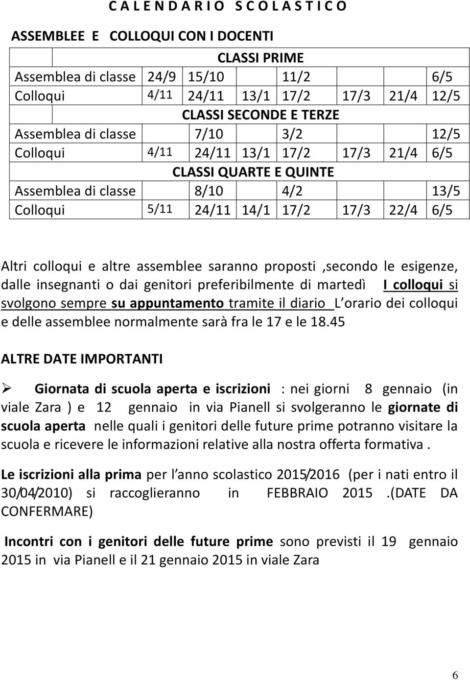 altre assemblee saranno proposti,secondo le esigenze, dalle insegnanti o dai genitori preferibilmente di martedì I colloqui si svolgono sempre su appuntamento tramite il diario L orario dei colloqui