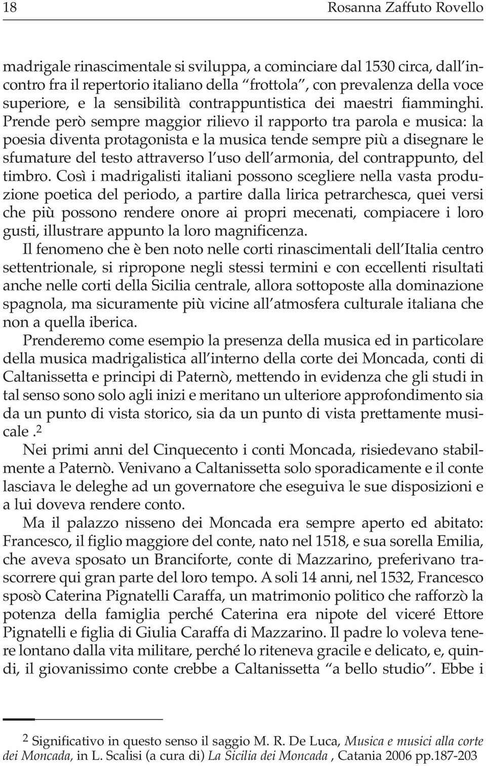 Prende però sempre maggior rilievo il rapporto tra parola e musica: la poesia diventa protagonista e la musica tende sempre più a disegnare le sfumature del testo attraverso l uso dell armonia, del