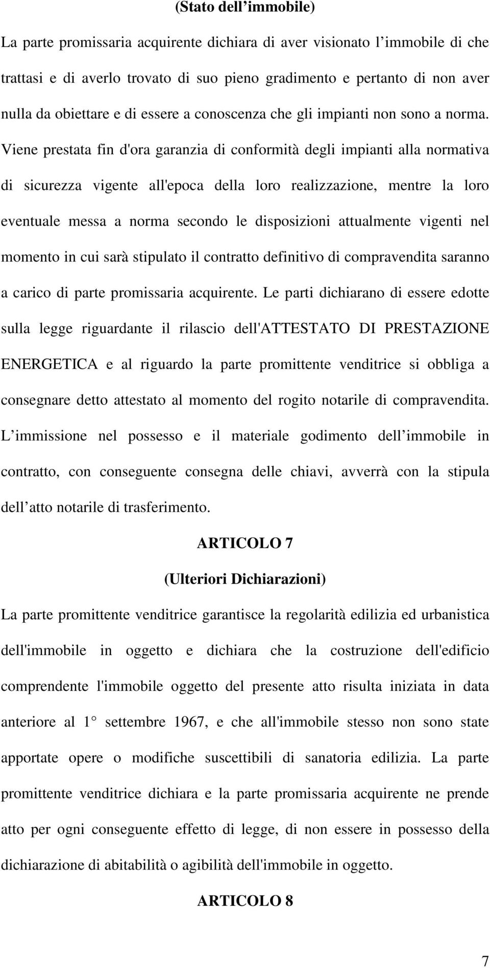 Viene prestata fin d'ora garanzia di conformità degli impianti alla normativa di sicurezza vigente all'epoca della loro realizzazione, mentre la loro eventuale messa a norma secondo le disposizioni