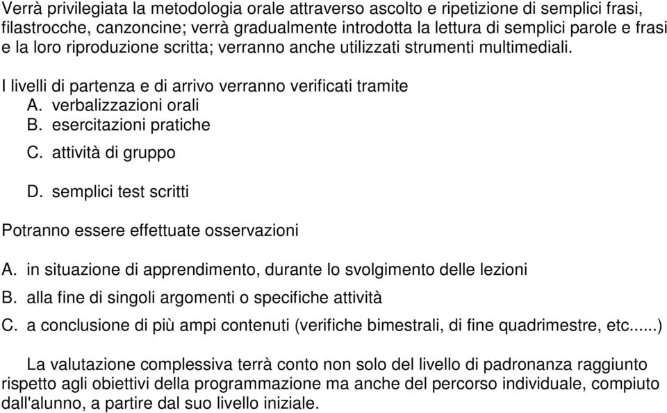 attività di gruppo D. semplici test scritti Potranno essere effettuate osservazioni A. in situazione di apprendimento, durante lo svolgimento delle lezioni B.