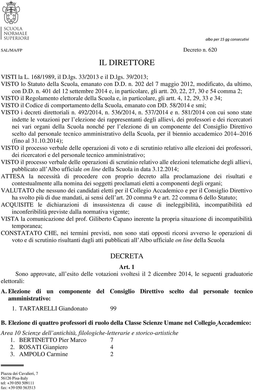 4, 12, 29, 33 e 34; VISTO il Codice di comportamento della Scuola, emanato con DD. 58/2014 e smi; VISTO i decreti direttoriali n. 492/2014, n. 536/2014, n. 537/2014 e n.