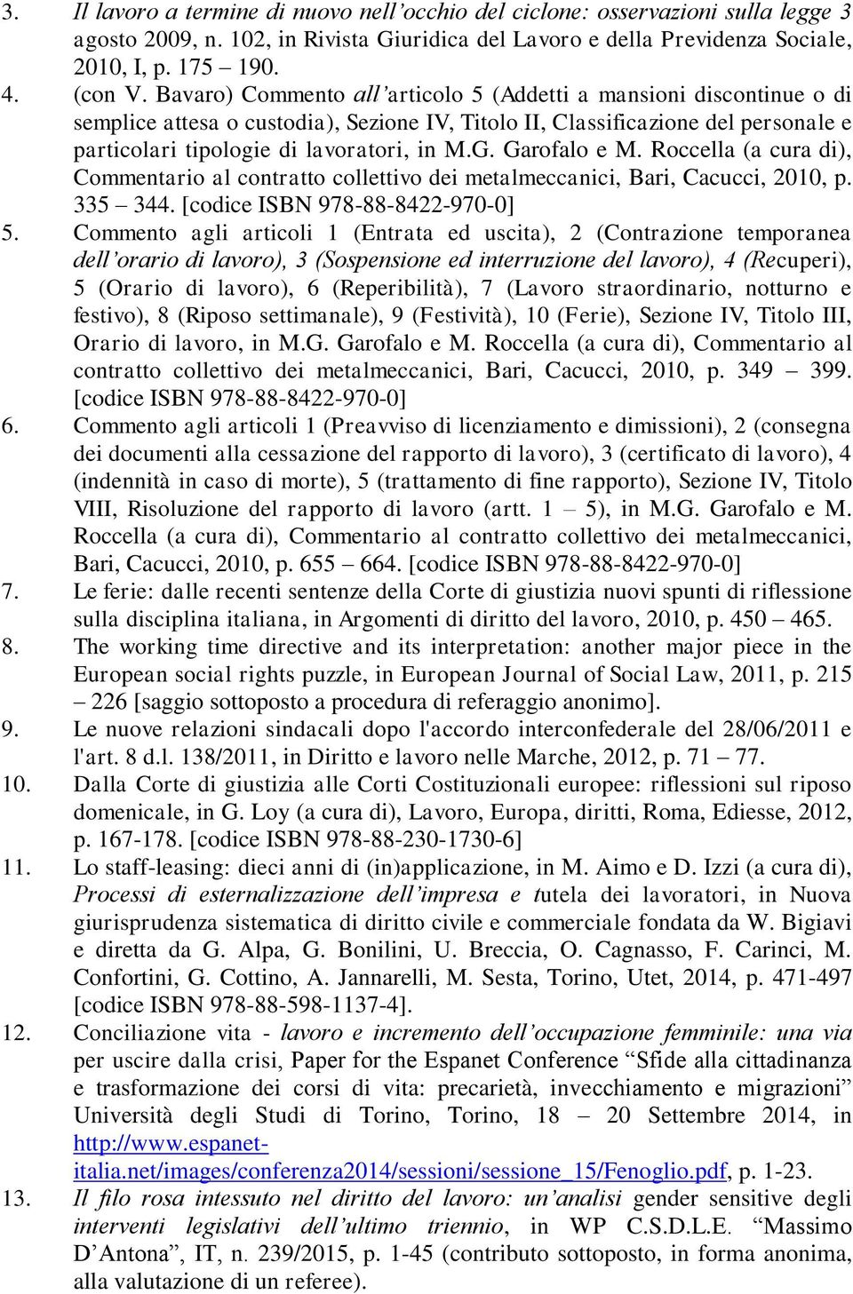 Garofalo e M. Roccella (a cura di), Commentario al contratto collettivo dei metalmeccanici, Bari, Cacucci, 2010, p. 335 344. [codice ISBN 978-88-8422-970-0] 5.