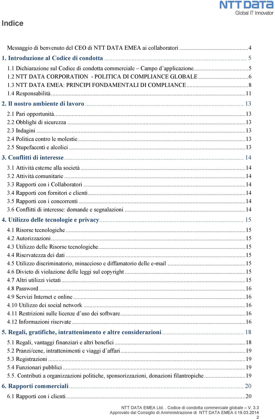 .. 13 2.4 Politica contro le molestie... 13 2.5 Stupefacenti e alcolici... 13 3. Conflitti di interesse... 14 3.1 Attività esterne alla società... 14 3.2 Attività comunitarie... 14 3.3 Rapporti con i Collaboratori.