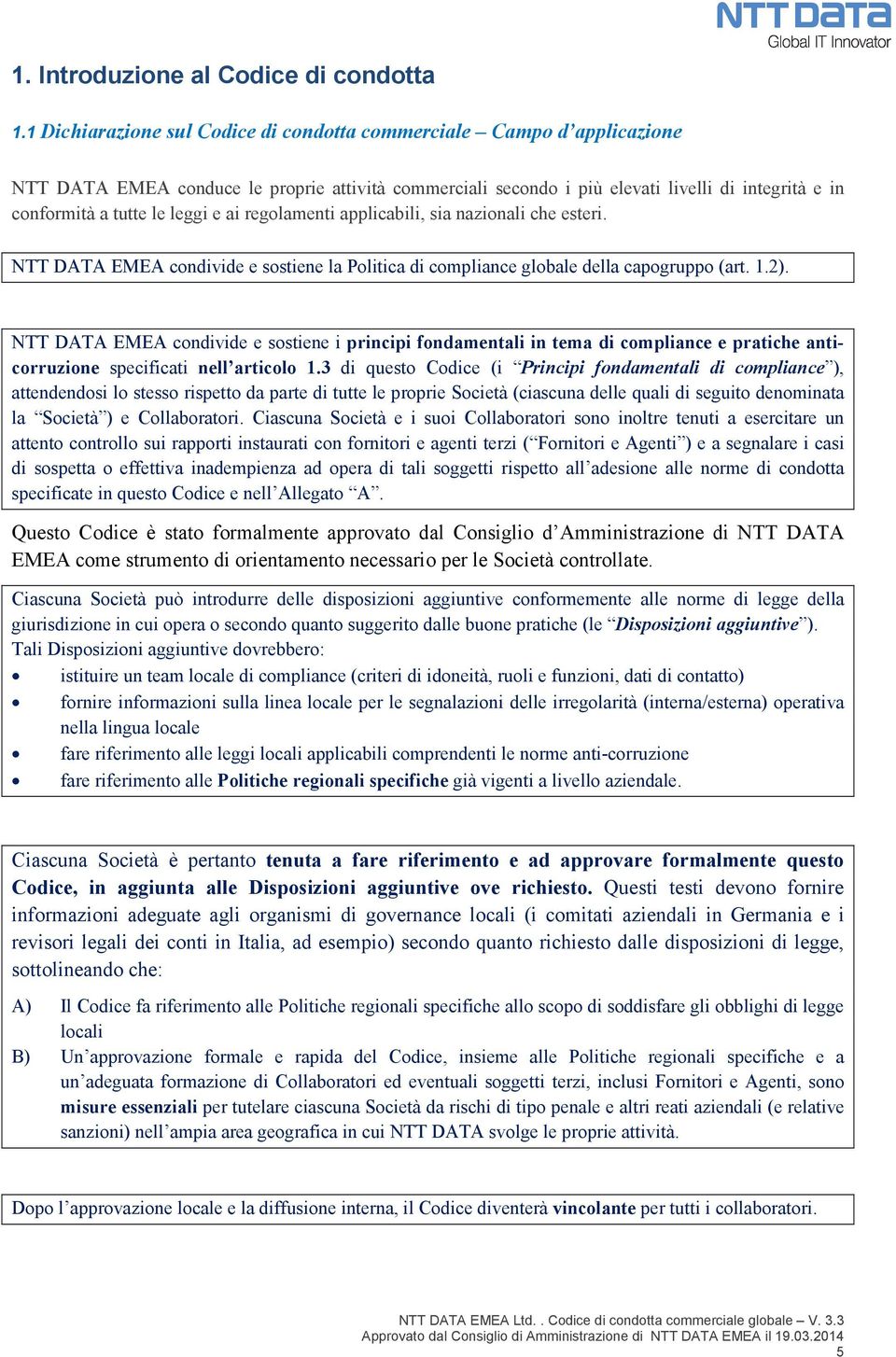 leggi e ai regolamenti applicabili, sia nazionali che esteri. NTT DATA EMEA condivide e sostiene la Politica di compliance globale della capogruppo (art. 1.2).