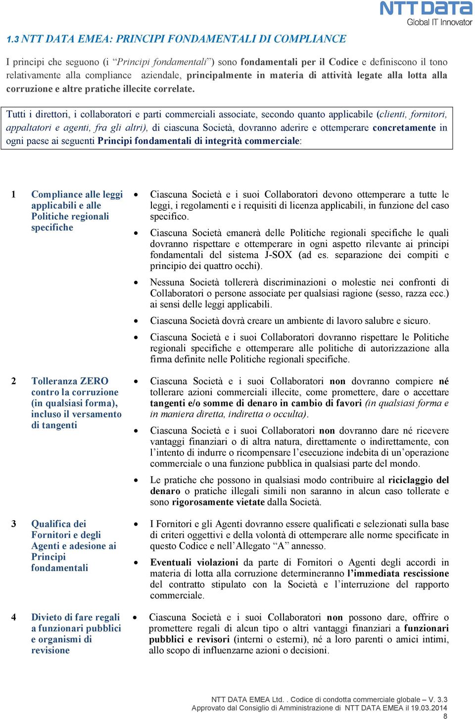 Tutti i direttori, i collaboratori e parti commerciali associate, secondo quanto applicabile (clienti, fornitori, appaltatori e agenti, fra gli altri), di ciascuna Società, dovranno aderire e