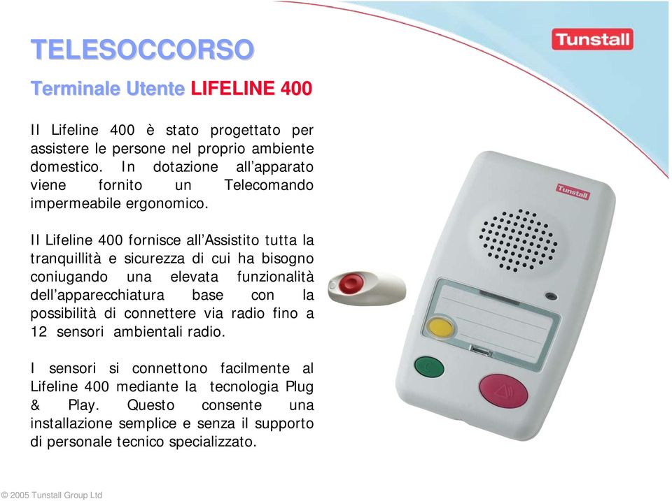 Il Lifeline 400 fornisce all Assistito tutta la tranquillità e sicurezza di cui ha bisogno coniugando una elevata funzionalità dell apparecchiatura base con