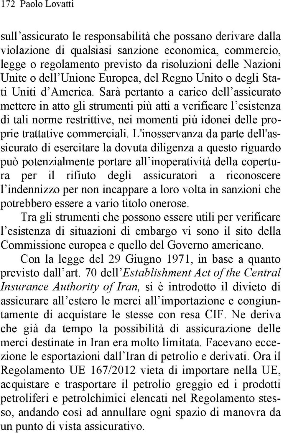 Sarà pertanto a carico dell assicurato mettere in atto gli strumenti più atti a verificare l esistenza di tali norme restrittive, nei momenti più idonei delle proprie trattative commerciali.