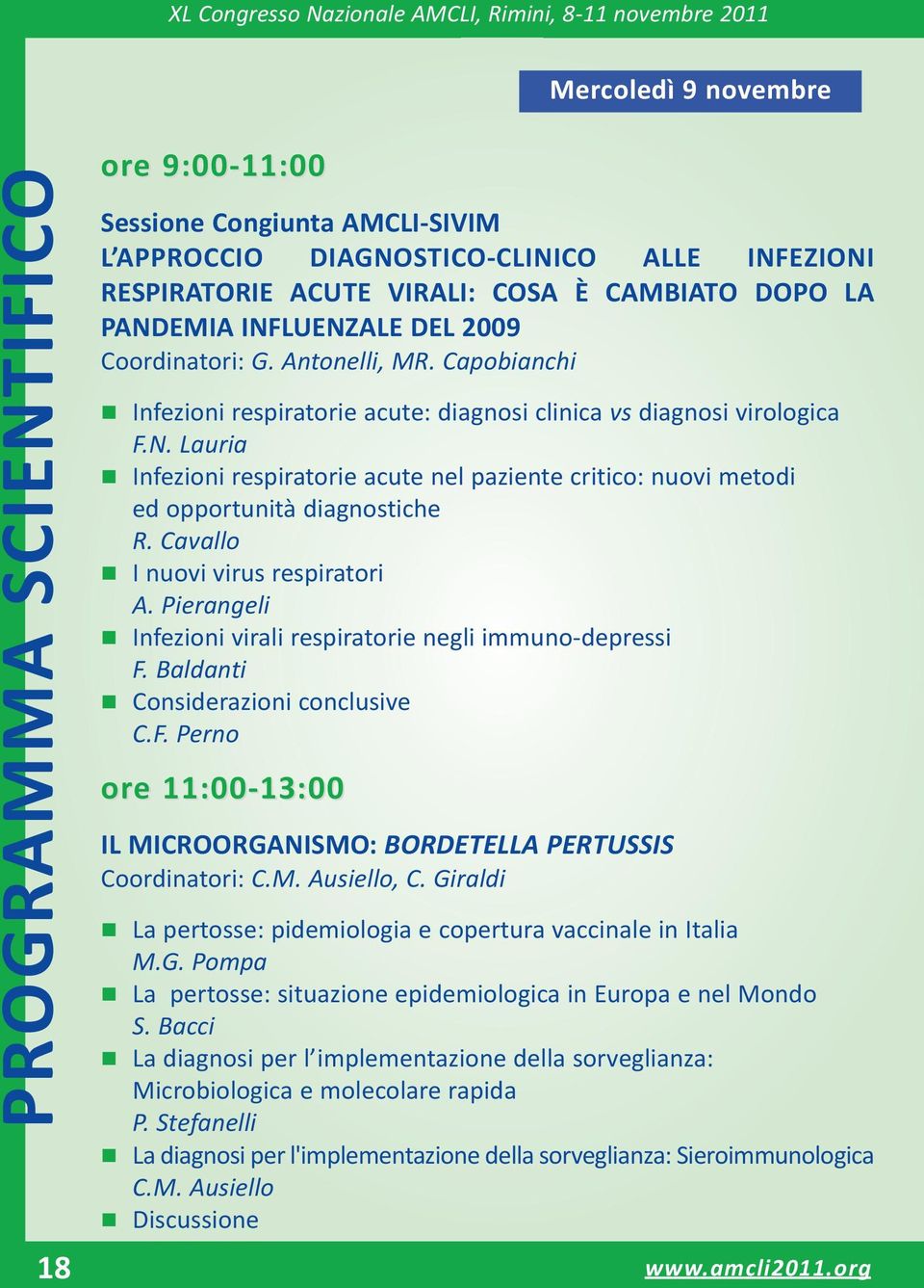 Cavallo n I nuovi virus respiratori A. Pierangeli n Infezioni virali respiratorie negli immuno depressi F. Baldanti n Considerazioni conclusive C.F. Perno ore 11:00 13:00 IL MICROORGANISMO: BORDETELLA PERTUSSIS Coordinatori: C.