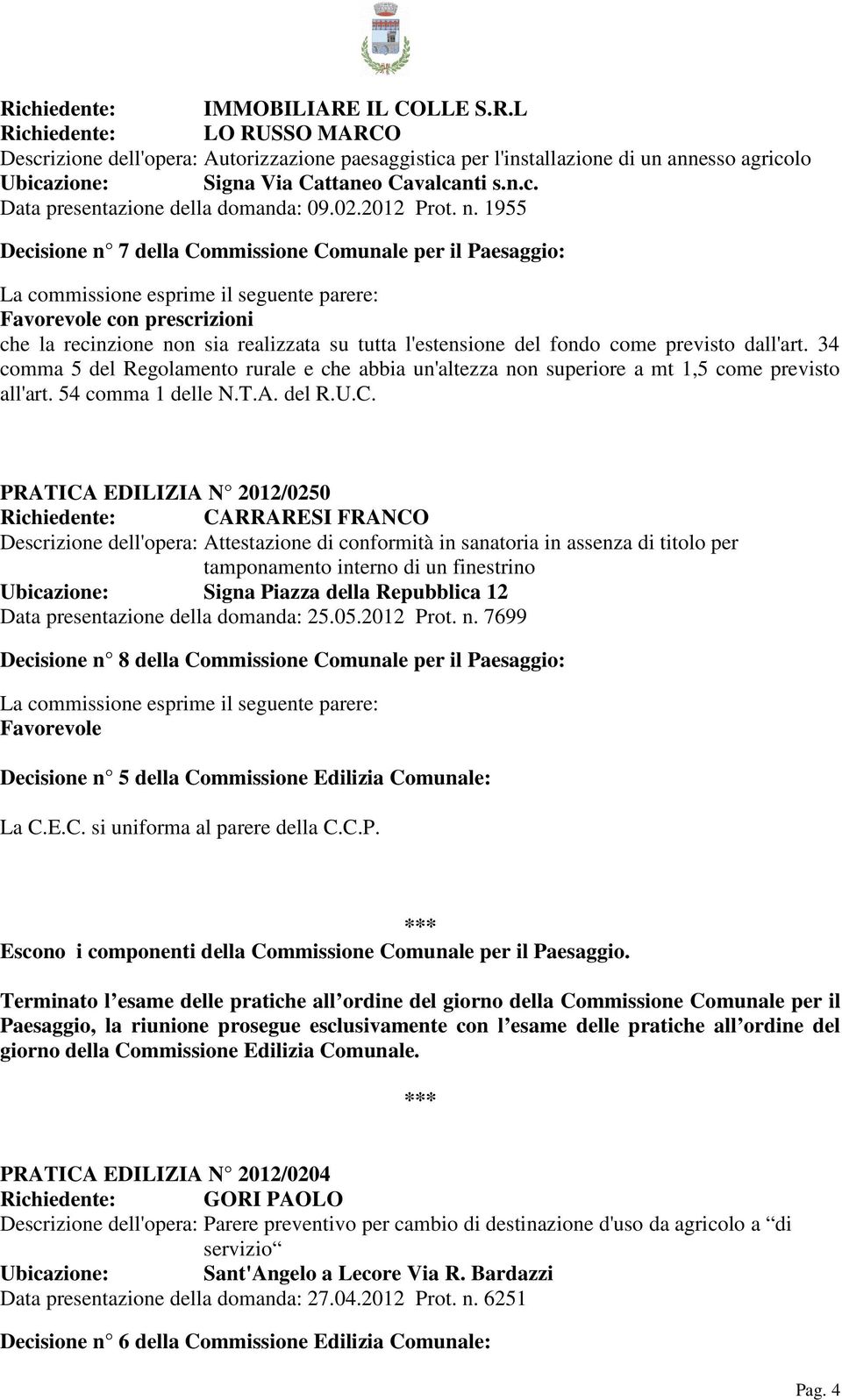 1955 Decisione n 7 della Commissione Comunale per il Paesaggio: con prescrizioni che la recinzione non sia realizzata su tutta l'estensione del fondo come previsto dall'art.