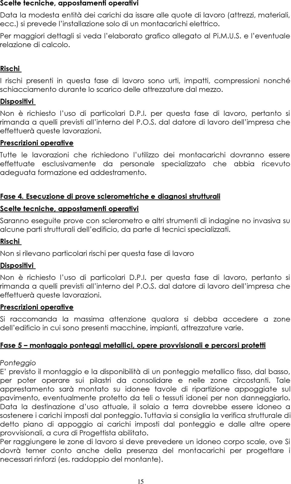 Rischi I rischi presenti in questa fase di lavoro sono urti, impatti, compressioni nonché schiacciamento durante lo scarico delle attrezzature dal mezzo.