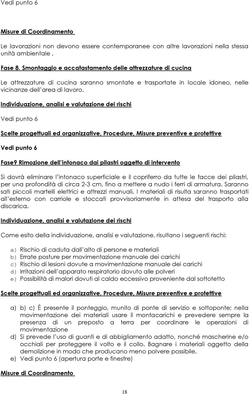 Individuazione, analisi e valutazione dei rischi Vedi punto 6 Scelte progettuali ed organizzative, Procedure, Misure preventive e protettive Vedi punto 6 Fase9 Rimozione dell intonaco dai pilastri