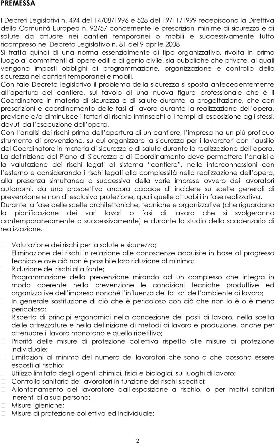 81 del 9 aprile 2008 Si tratta quindi di una norma essenzialmente di tipo organizzativo, rivolta in primo luogo ai committenti di opere edili e di genio civile, sia pubbliche che private, ai quali