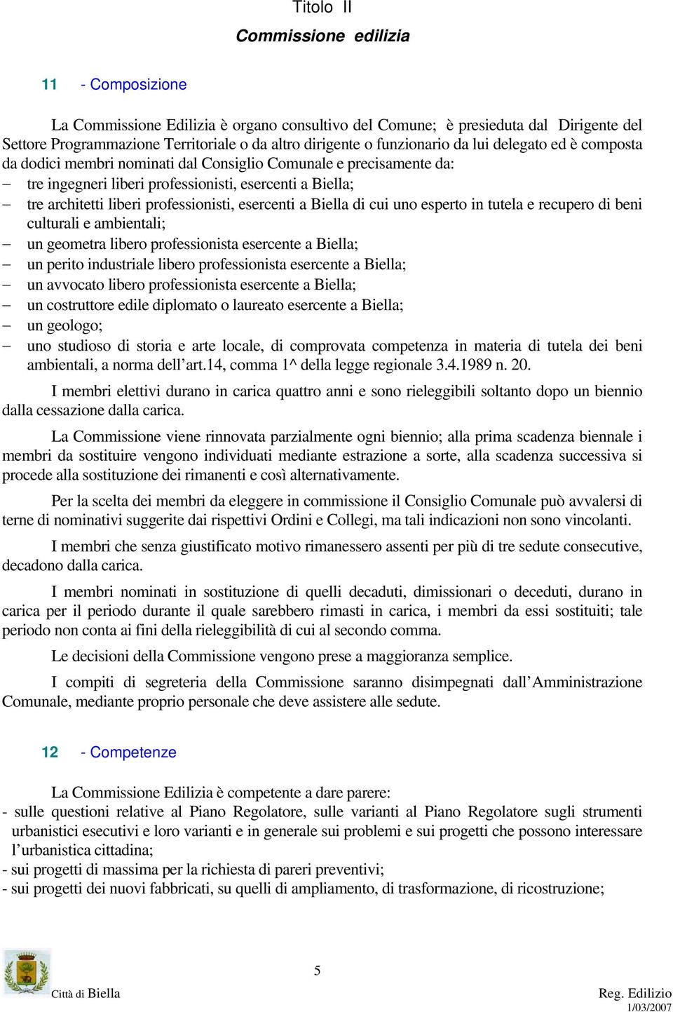 professionisti, esercenti a Biella di cui uno esperto in tutela e recupero di beni culturali e ambientali; un geometra libero professionista esercente a Biella; un perito industriale libero