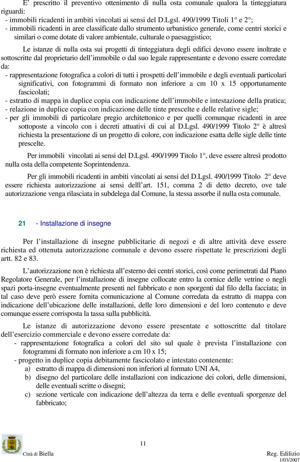 Le istanze di nulla osta sui progetti di tinteggiatura degli edifici devono essere inoltrate e sottoscritte dal proprietario dell immobile o dal suo legale rappresentante e devono essere corredate