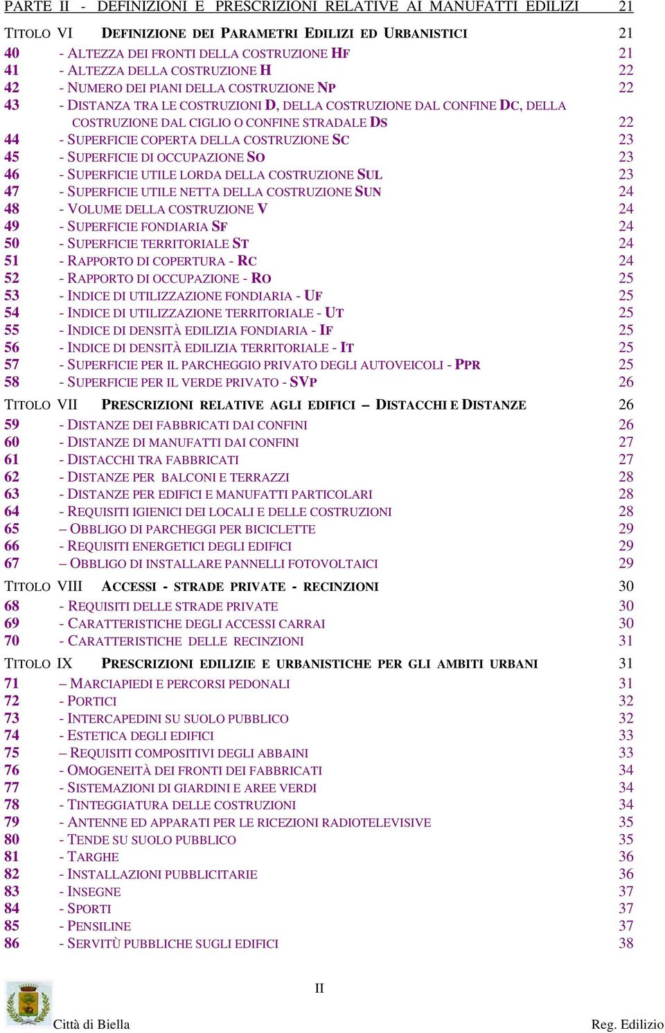 SUPERFICIE COPERTA DELLA COSTRUZIONE SC 23 45 - SUPERFICIE DI OCCUPAZIONE SO 23 46 - SUPERFICIE UTILE LORDA DELLA COSTRUZIONE SUL 23 47 - SUPERFICIE UTILE NETTA DELLA COSTRUZIONE SUN 24 48 - VOLUME