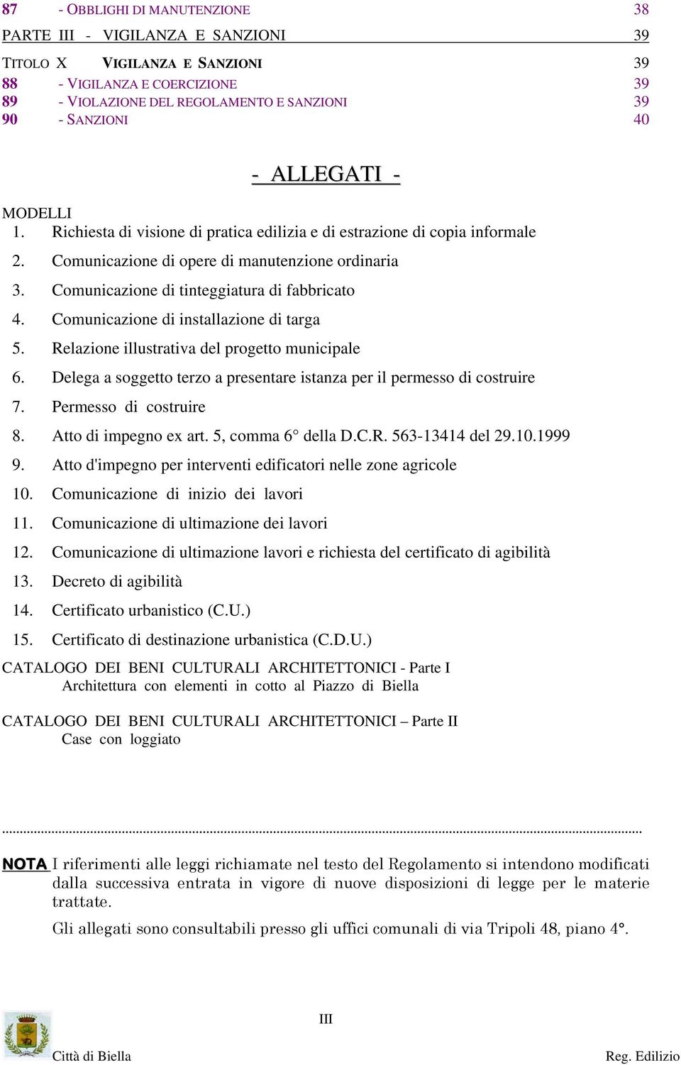 Comunicazione di installazione di targa 5. Relazione illustrativa del progetto municipale 6. Delega a soggetto terzo a presentare istanza per il permesso di costruire 7. Permesso di costruire 8.