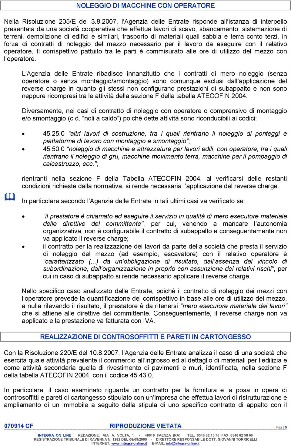 similari, trasporto di materiali quali sabbia e terra conto terzi, in forza di contratti di noleggio del mezzo necessario per il lavoro da eseguire con il relativo operatore.