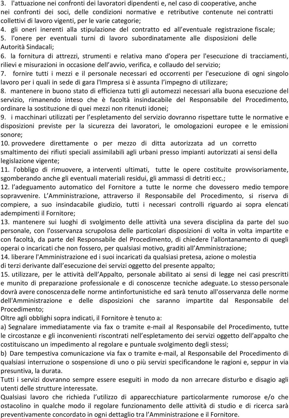 l'onere per eventuali turni di lavoro subordinatamente alle disposizioni delle Autorità Sindacali; 6.