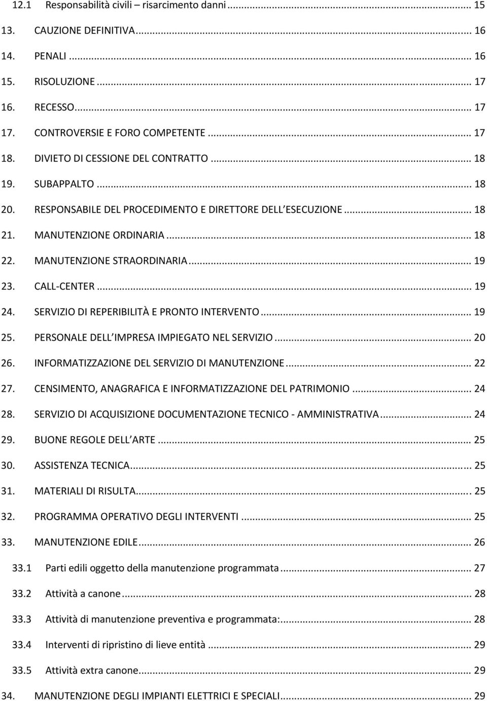 CALL CENTER... 19 24. SERVIZIO DI REPERIBILITÀ E PRONTO INTERVENTO... 19 25. PERSONALE DELL IMPRESA IMPIEGATO NEL SERVIZIO... 20 26. INFORMATIZZAZIONE DEL SERVIZIO DI MANUTENZIONE... 22 27.