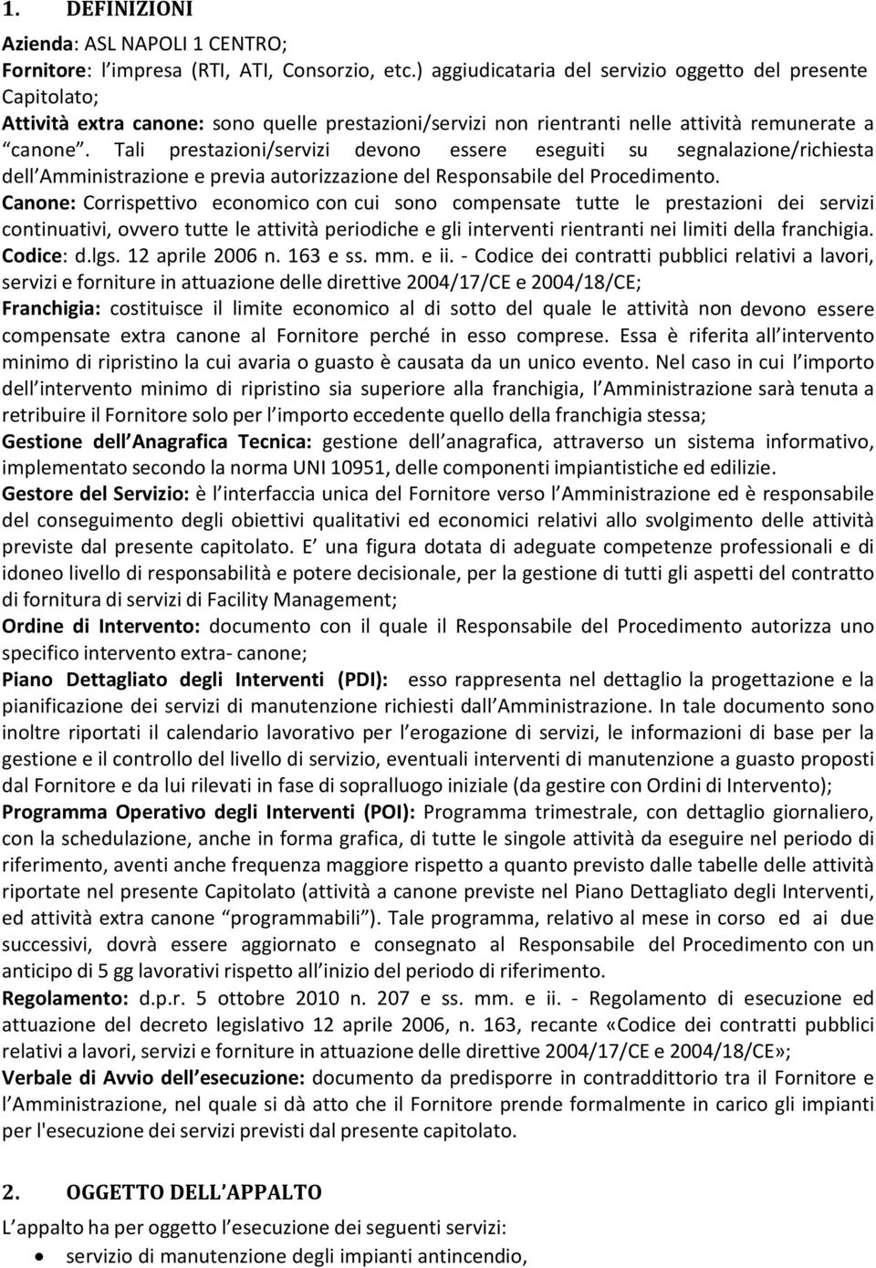 Tali prestazioni/servizi devono essere eseguiti su segnalazione/richiesta dell Amministrazione e previa autorizzazione del Responsabile del Procedimento.