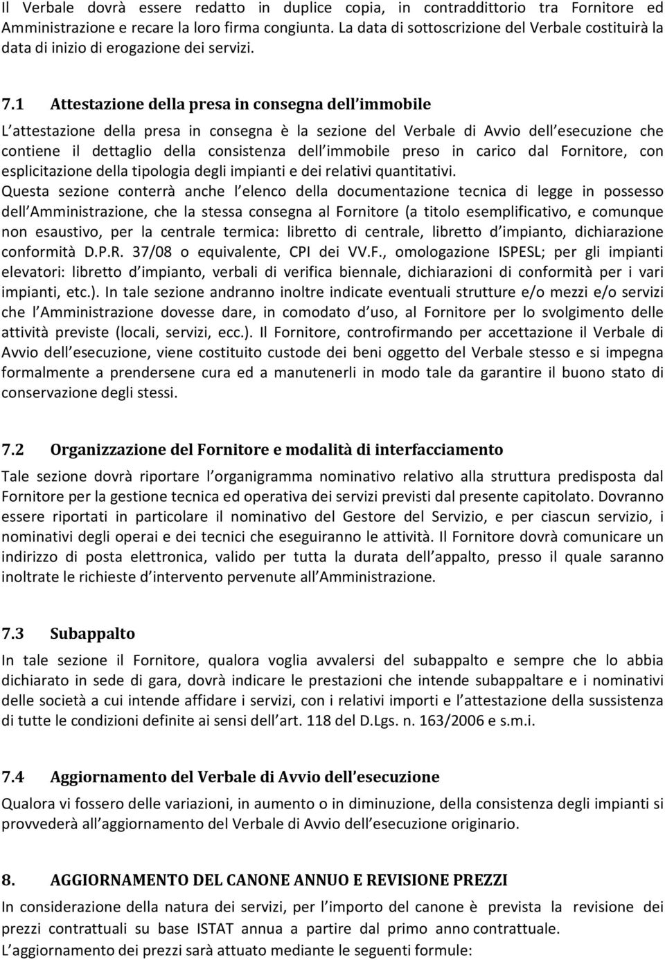 1 Attestazione della presa in consegna dell immobile L attestazione della presa in consegna è la sezione del Verbale di Avvio dell esecuzione che contiene il dettaglio della consistenza dell immobile