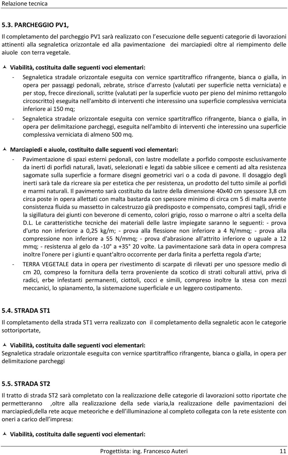 Viabilità, costituita dalle seguenti voci elementari: - Segnaletica stradale orizzontale eseguita con vernice spartitraffico rifrangente, bianca o gialla, in opera per passaggi pedonali, zebrate,