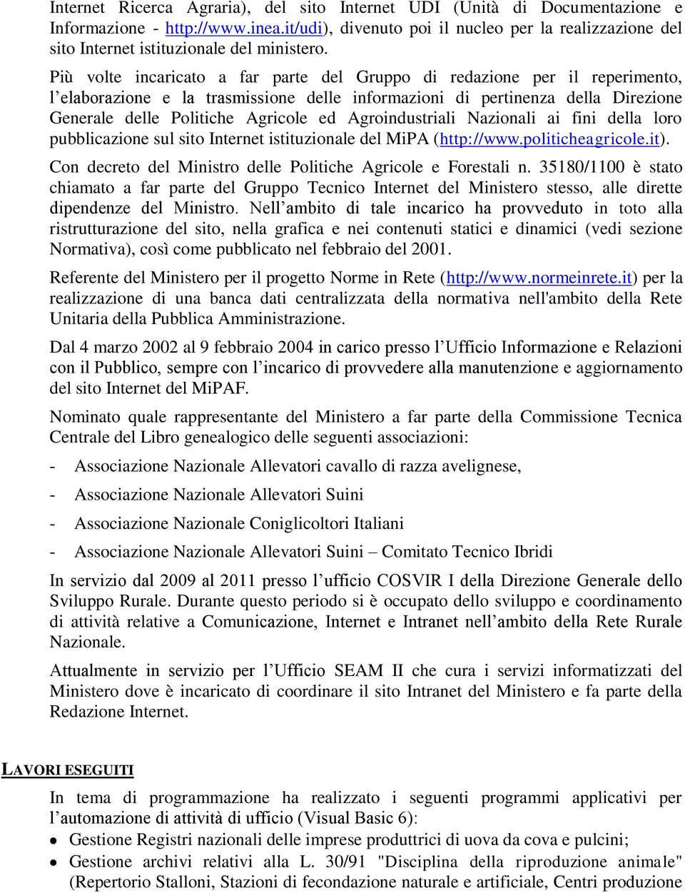 Più volte incaricato a far parte del Gruppo di redazione per il reperimento, l elaborazione e la trasmissione delle informazioni di pertinenza della Direzione Generale delle Politiche Agricole ed