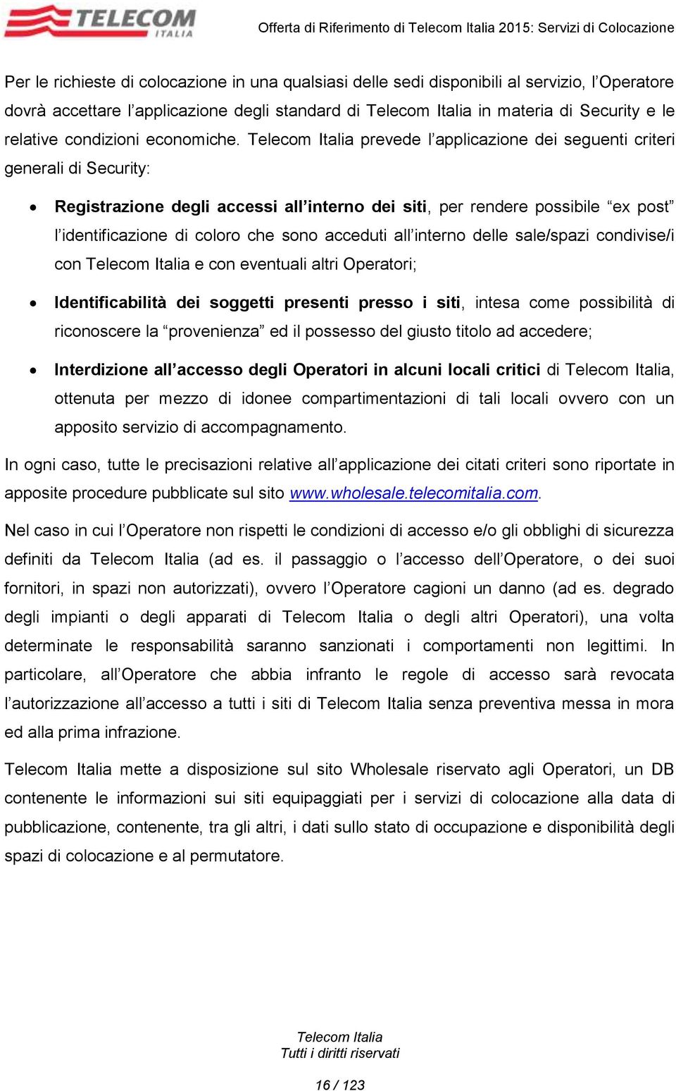 prevede l applicazione dei seguenti criteri generali di Security: Registrazione degli accessi all interno dei siti, per rendere possibile ex post l identificazione di coloro che sono acceduti all