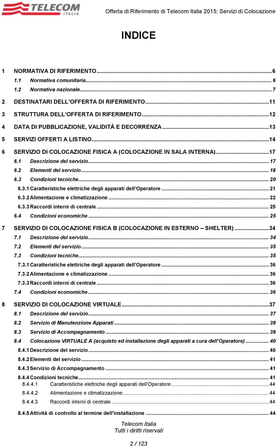 .. 14 6 SERVIZIO DI COLOCAZIONE FISICA A (COLOCAZIONE IN SALA INTERNA)... 17 6.1 Descrizione del servizio... 17 6.2 Elementi del servizio... 18 6.3 