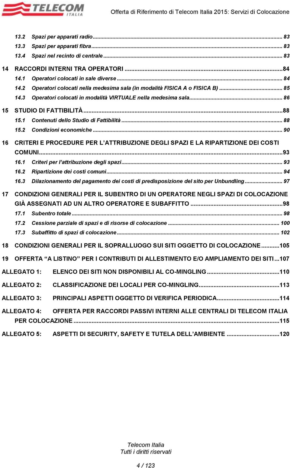 3 Operatori colocati in modalità VIRTUALE nella medesima sala... 86 15 STUDIO DI FATTIBILITÀ... 88 15.1 Contenuti dello Studio di Fattibilità... 88 15.2 Condizioni economiche.