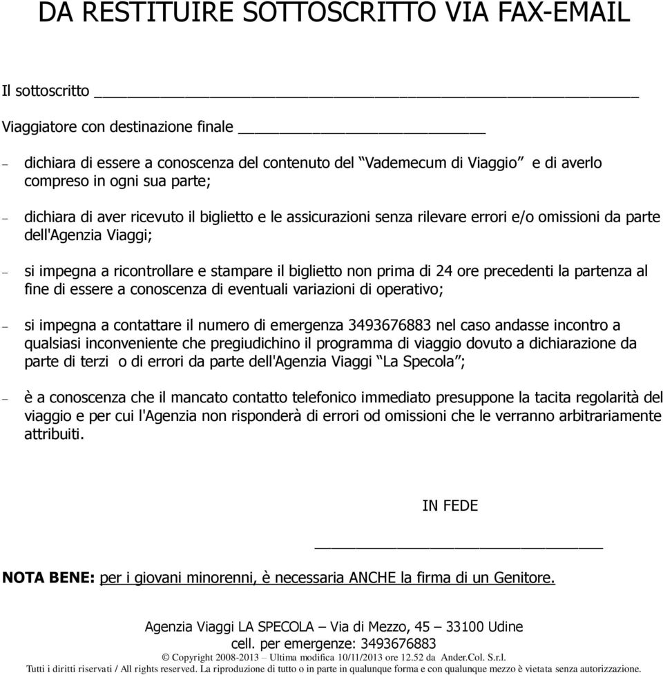 ore precedenti la partenza al fine di essere a conoscenza di eventuali variazioni di operativo; si impegna a contattare il numero di emergenza 3493676883 nel caso andasse incontro a qualsiasi