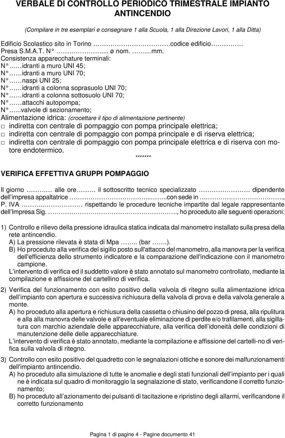 Consistenza apparecchature terminali: N idranti a muro UNI 45; N idranti a muro UNI 70; N naspi UNI 25; N idranti a colonna soprasuolo UNI 70; N idranti a colonna sottosuolo UNI 70; N attacchi