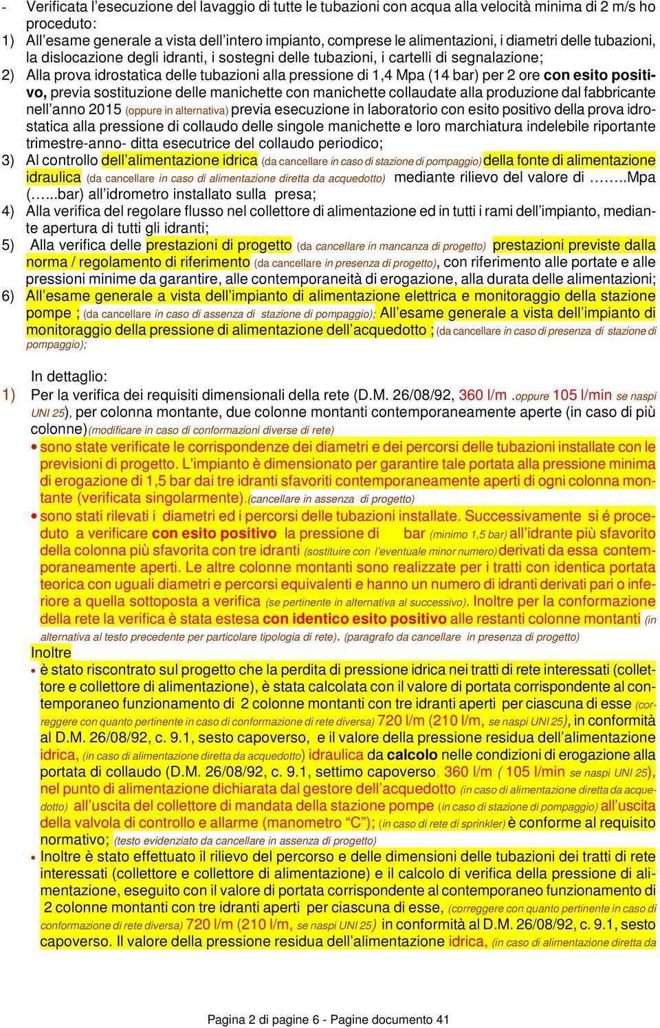 con esito positivo, previa sostituzione delle manichette con manichette collaudate alla produzione dal fabbricante nell anno 2015 (oppure in alternativa) previa esecuzione in laboratorio con esito