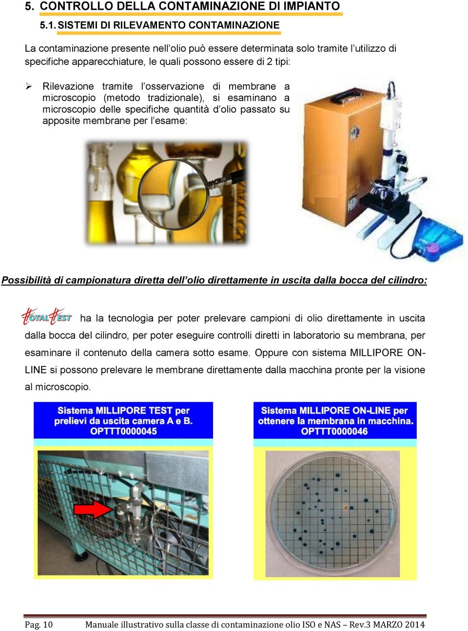 tramite l osservazione di membrane a microscopio (metodo tradizionale), si esaminano a microscopio delle specifiche quantità d olio passato su apposite membrane per l esame: Possibilità di