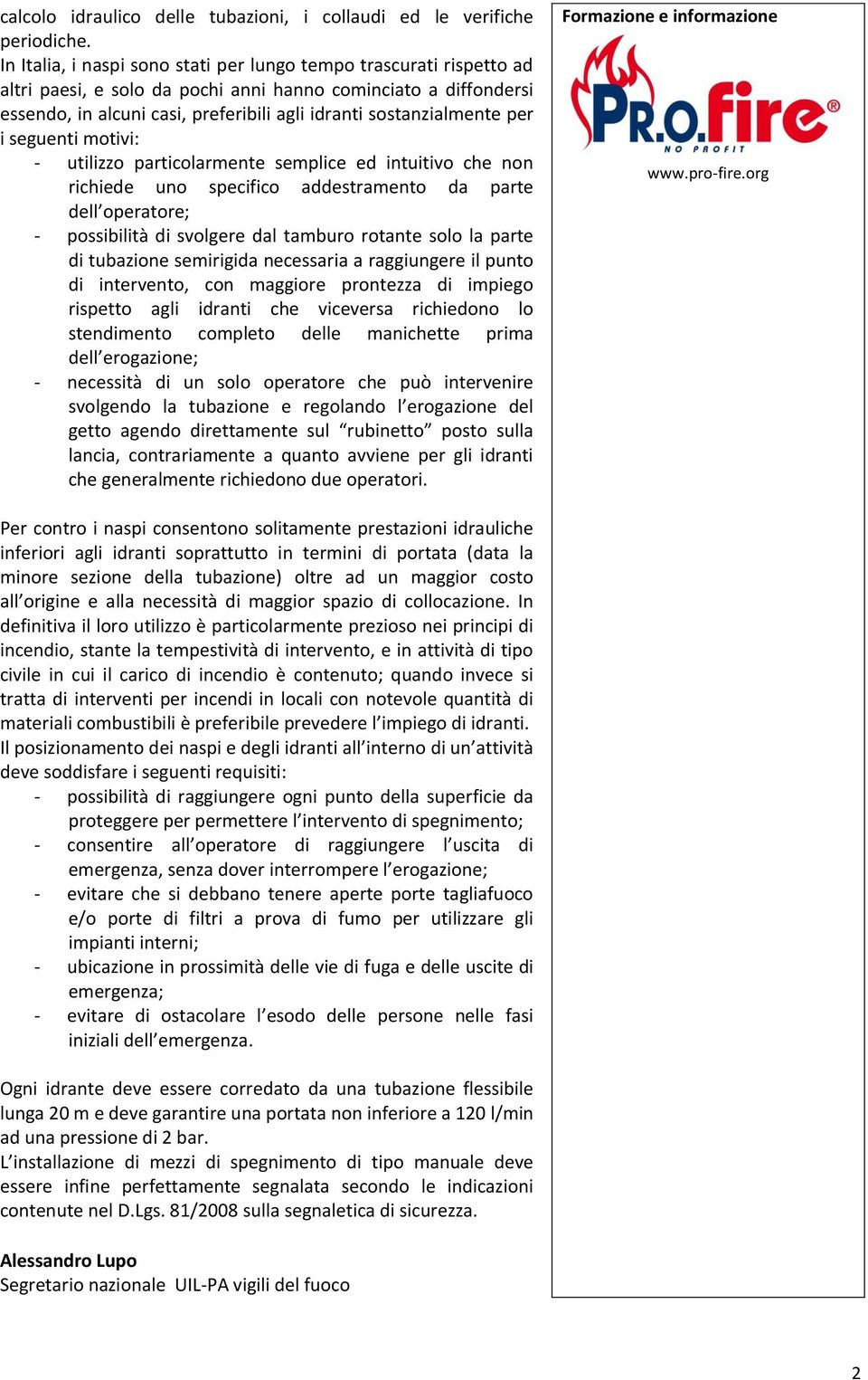 per i seguenti motivi: - utilizzo particolarmente semplice ed intuitivo che non richiede uno specifico addestramento da parte dell operatore; - possibilità di svolgere dal tamburo rotante solo la