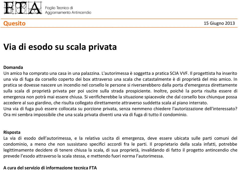 In pratica se dovesse nascere un incendio nel corsello le persone si riverserebbero dalla porta d'emergenza direttamente sulla scala di proprietà privata per poi uscire sulla strada prospiciente.