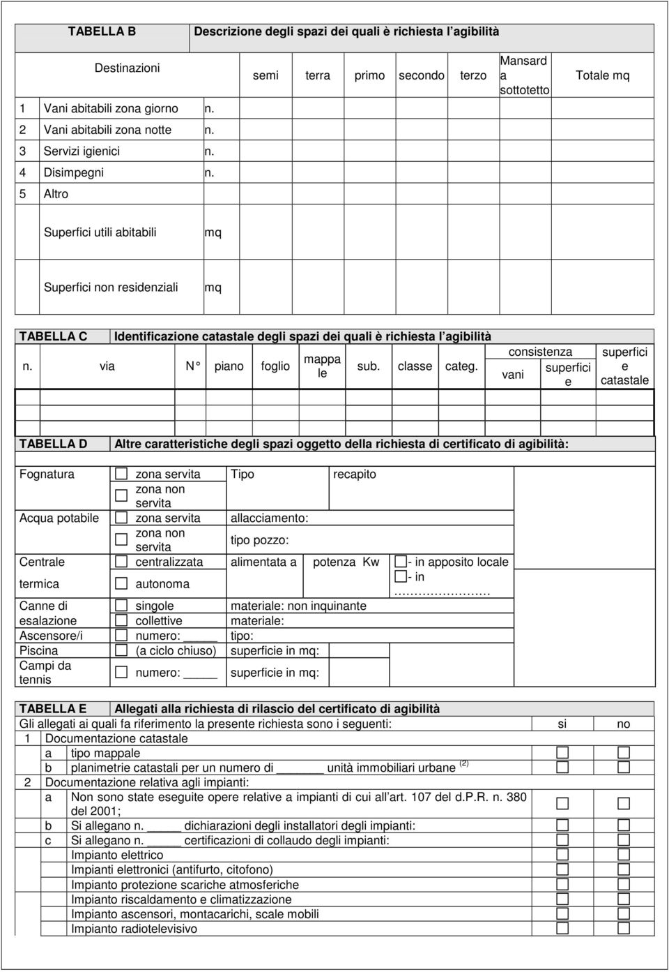 5 Altro Superfici utili abitabili mq Superfici non residenziali mq TABELLA C Identificazione catastale degli spazi dei quali è richiesta l agibilità n. via N piano foglio mappa le sub. classe categ.