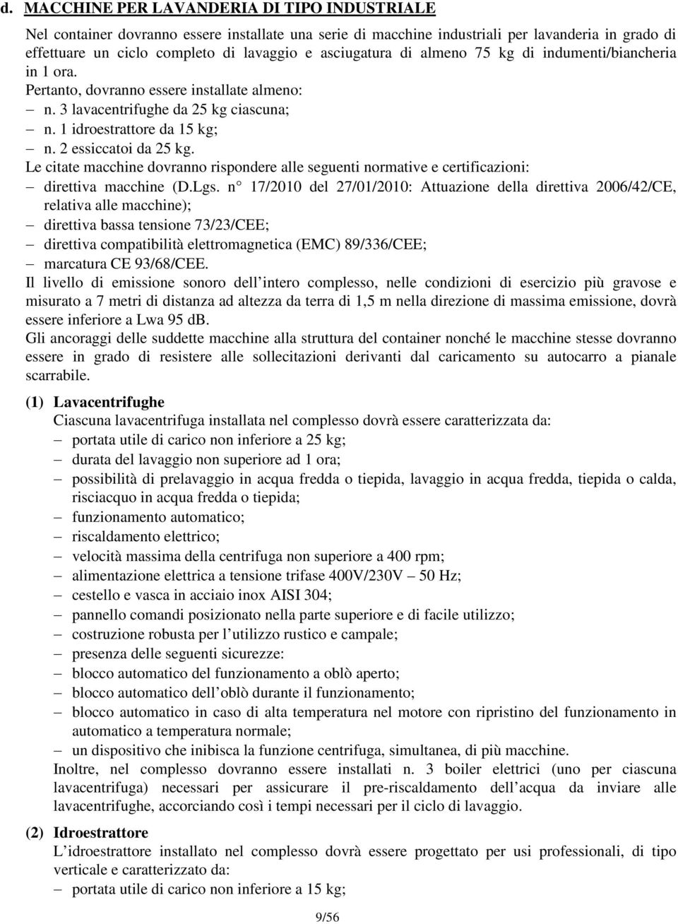 2 essiccatoi da 25 kg. Le citate macchine dovranno rispondere alle seguenti normative e certificazioni: - direttiva macchine (D.Lgs.