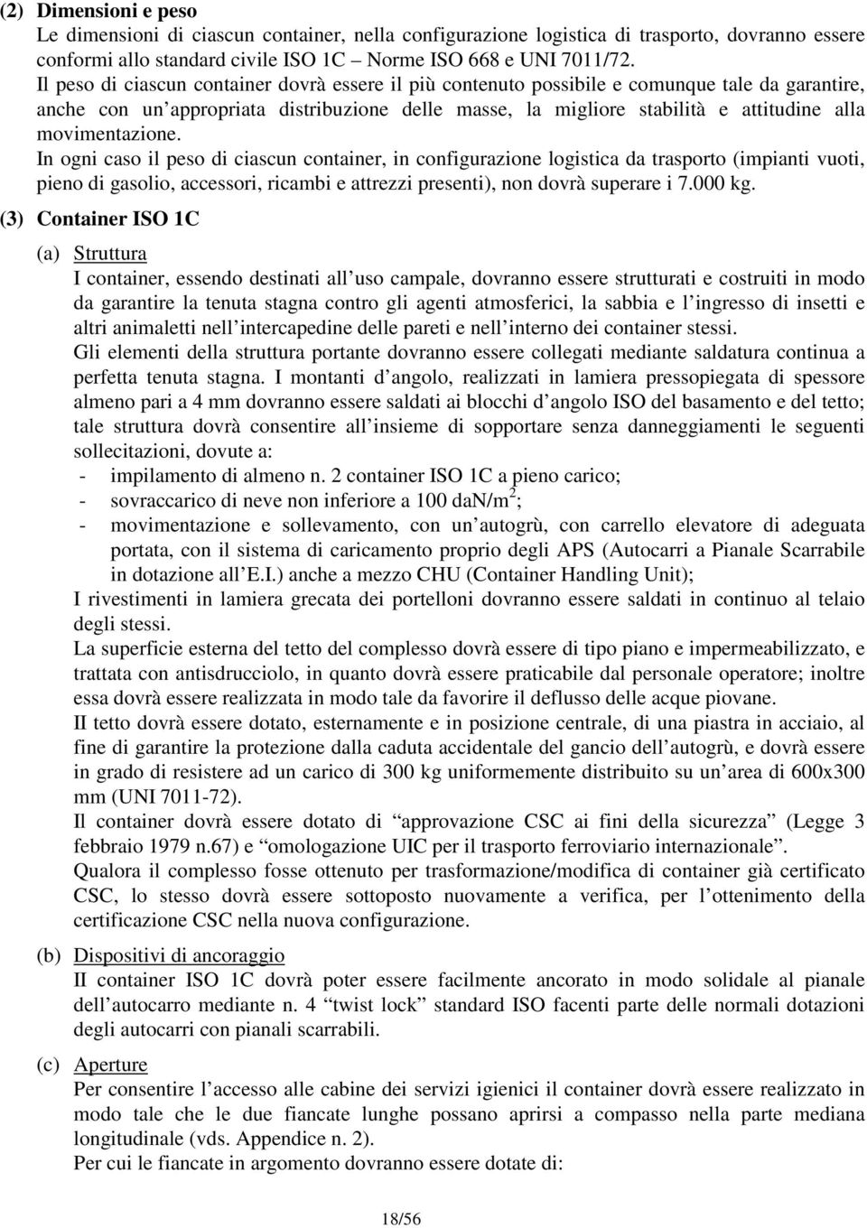 movimentazione. In ogni caso il peso di ciascun container, in configurazione logistica da trasporto (impianti vuoti, pieno di gasolio, accessori, ricambi e attrezzi presenti), non dovrà superare i 7.