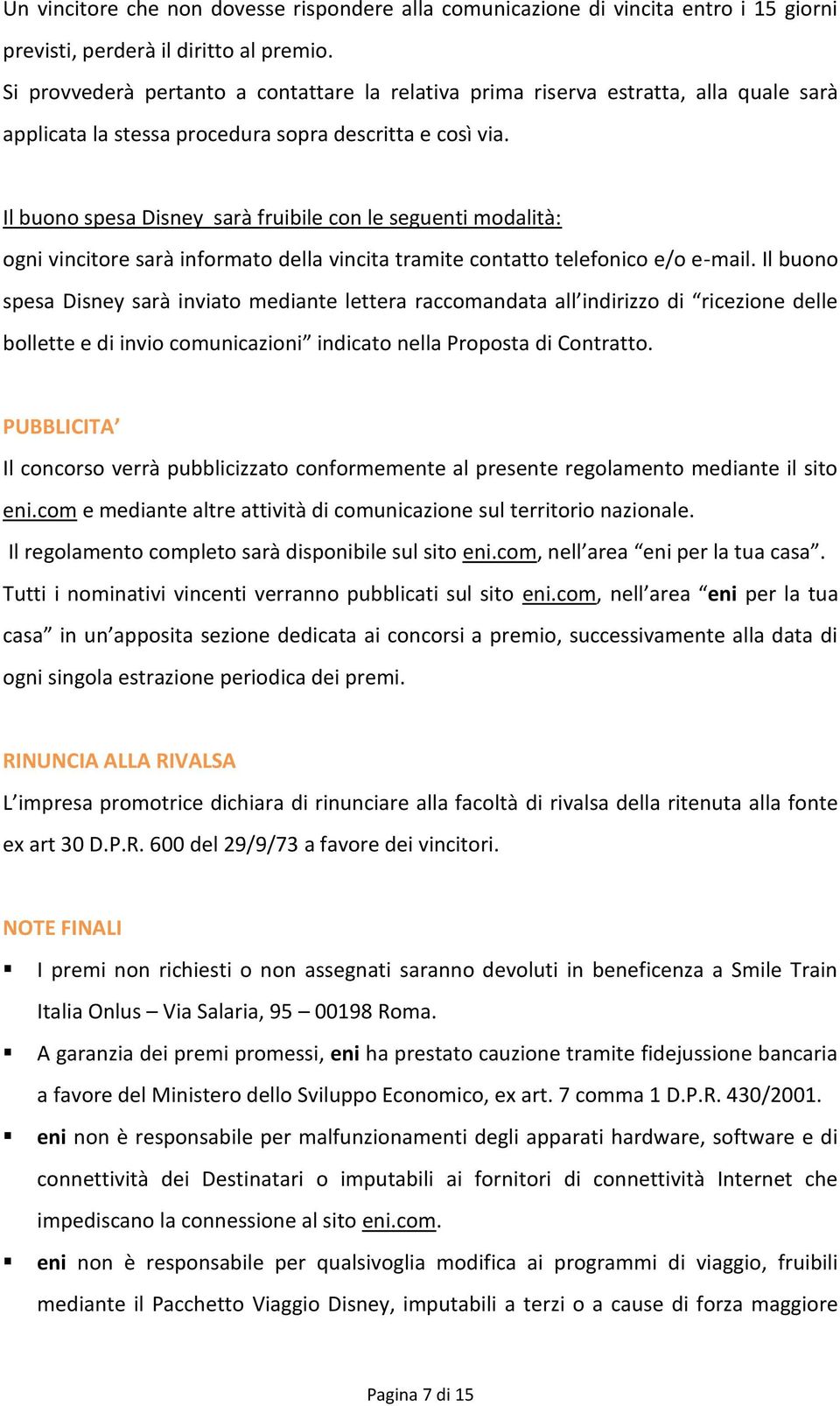 Il buono spesa Disney sarà fruibile con le seguenti modalità: ogni vincitore sarà informato della vincita tramite contatto telefonico e/o e-mail.