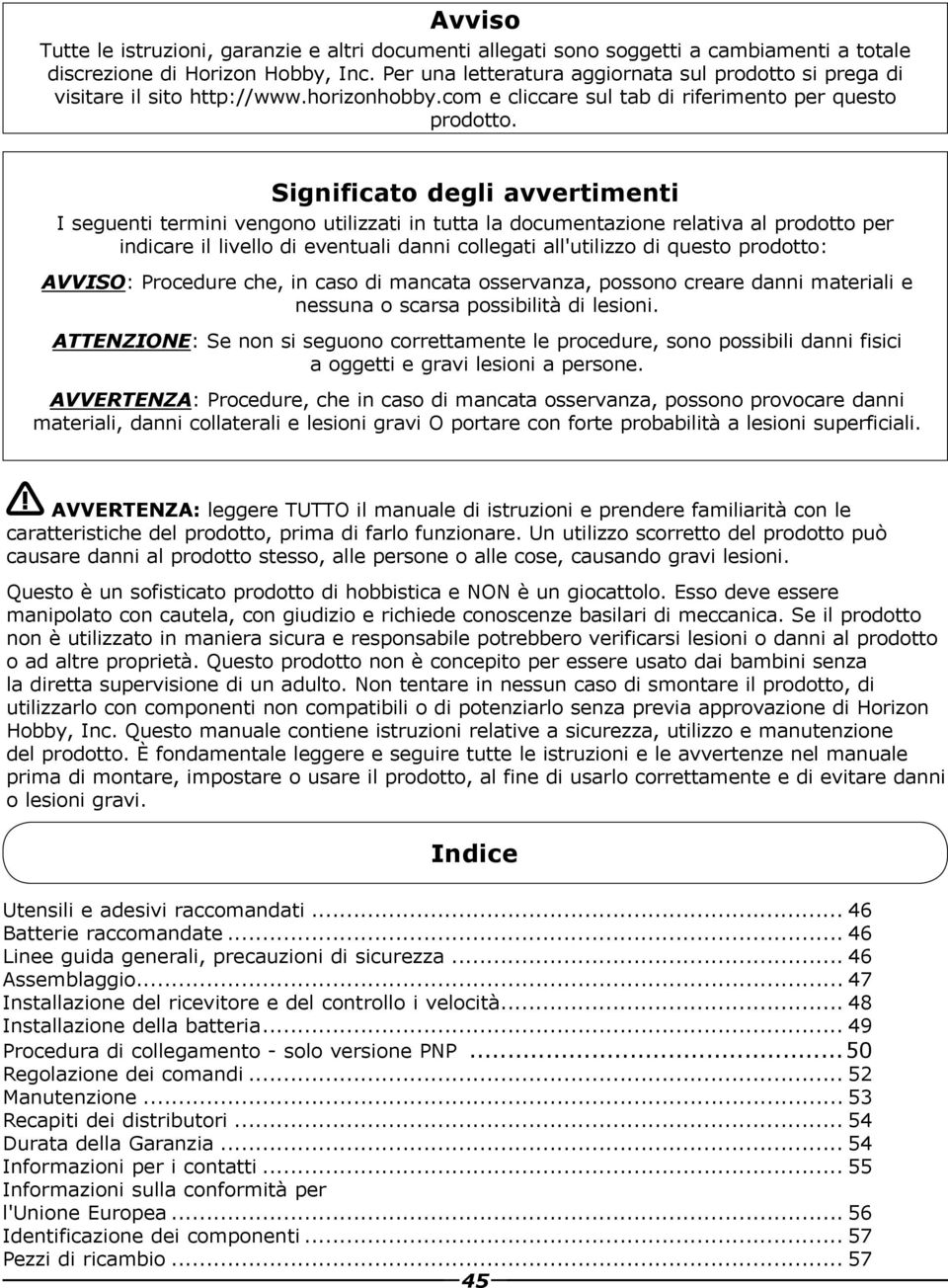 Significato degli avvertimenti I seguenti termini vengono utilizzati in tutta la documentazione relativa al prodotto per indicare il livello di eventuali danni collegati all'utilizzo di questo