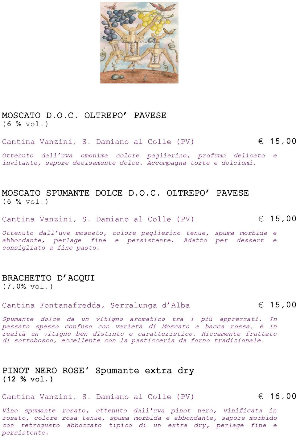 Damiano al Colle (PV) 15,00 Ottenuto dall uva moscato, colore paglierino tenue, spuma morbida e abbondante, perlage fine e persistente. Adatto per dessert e consigliato a fine pasto.