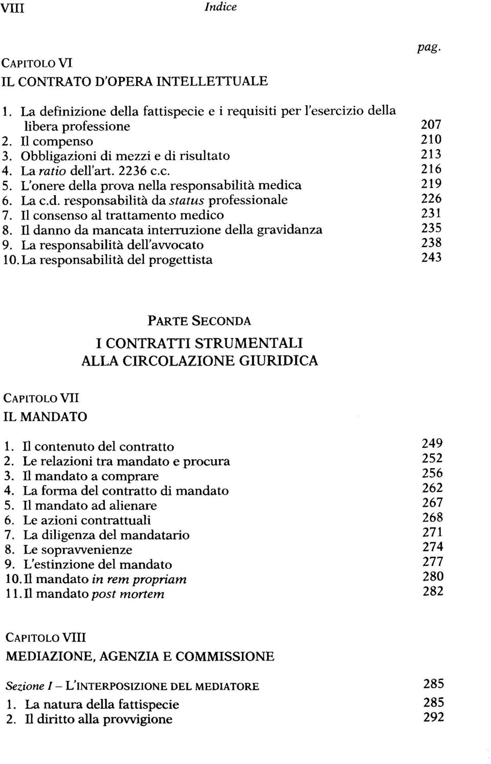 Il consenso al trattamento medico 231 8. Il danno da mancata interruzione della gravidanza 235 9. La responsabilità dell'avvocato 238 10.